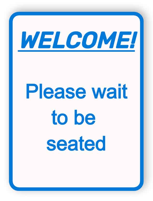 Welcome - please wait to be seated