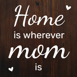 Home is wherever mom is