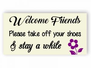 Welcome friends- please take off your shoes sign