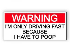 I'm only driving fast because i have to poop sticker