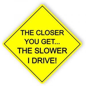 The closer you get... The slower I drive - sticker