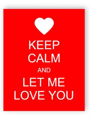 Keep calm and let me love you